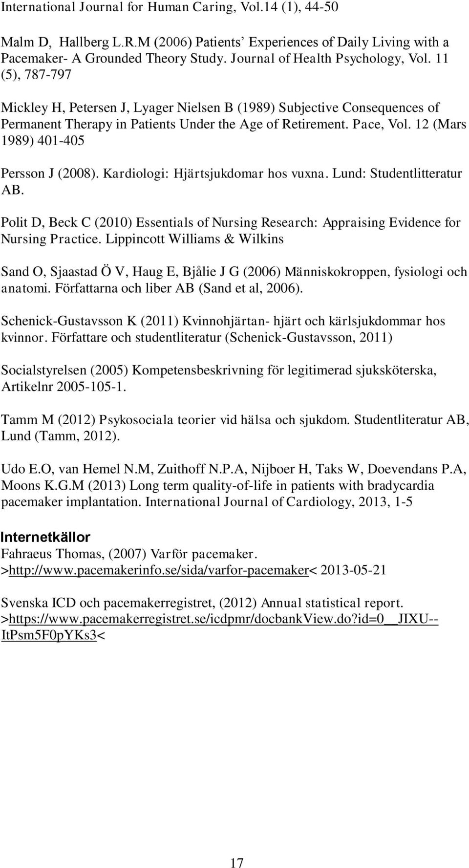 12 (Mars 1989) 401-405 Persson J (2008). Kardiologi: Hjärtsjukdomar hos vuxna. Lund: Studentlitteratur AB.
