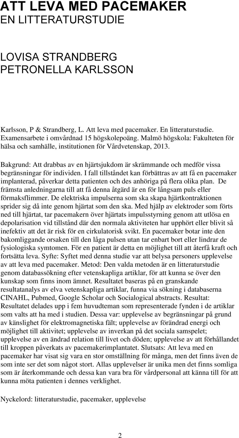 I fall tillståndet kan förbättras av att få en pacemaker implanterad, påverkar detta patienten och des anhöriga på flera olika plan.