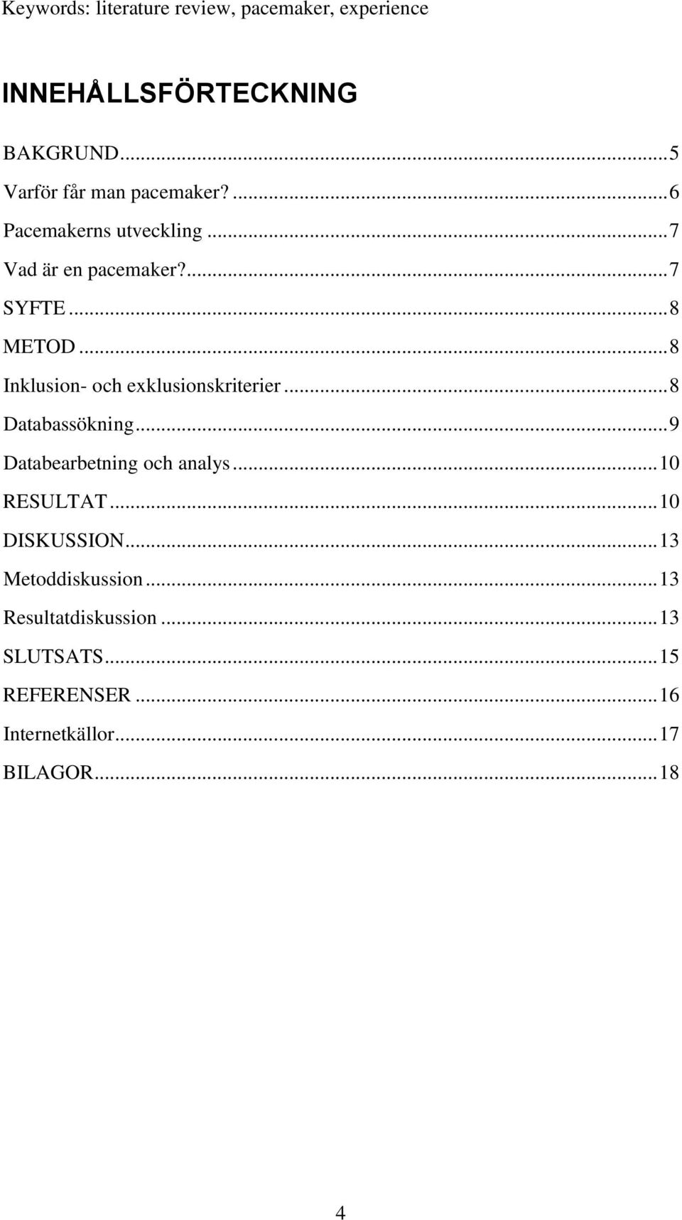 .. 8 Inklusion- och exklusionskriterier... 8 Databassökning... 9 Databearbetning och analys... 10 RESULTAT.