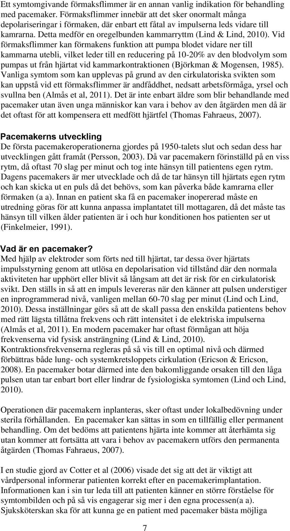 Detta medför en oregelbunden kammarryttm (Lind & Lind, 2010).