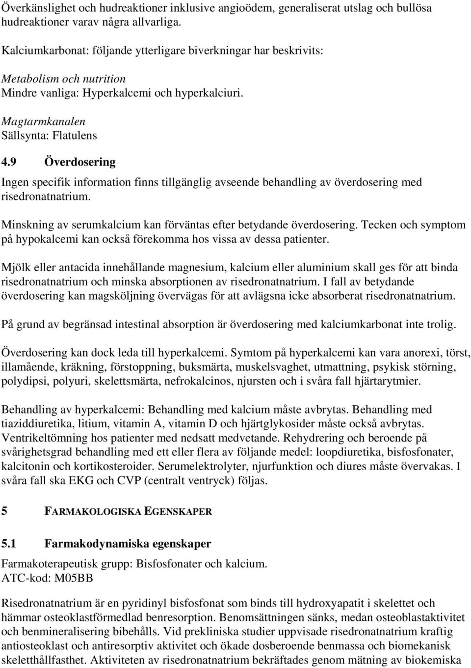 9 Överdosering Ingen specifik information finns tillgänglig avseende behandling av överdosering med risedronatnatrium. Minskning av serumkalcium kan förväntas efter betydande överdosering.