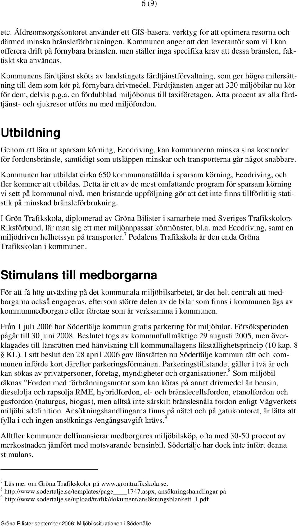 Kommunens färdtjänst sköts av landstingets färdtjänstförvaltning, som ger högre milersättning till dem som kör på förnybara drivmedel. Färdtjänsten anger att 320 miljöbilar nu kör för dem, delvis p.g.a. en fördubblad miljöbonus till taxiföretagen.