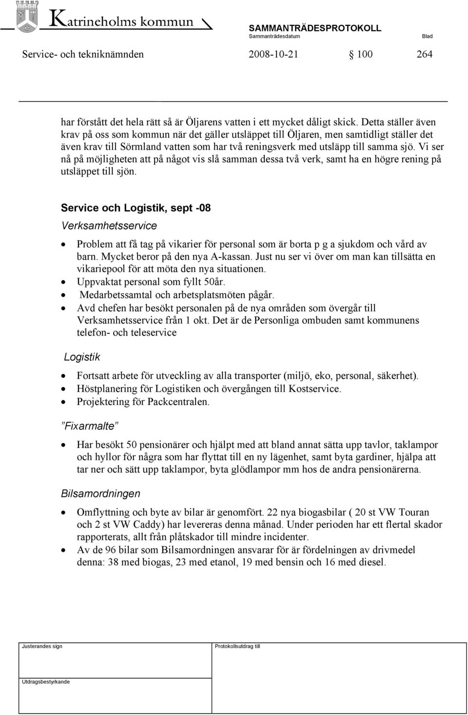 Vi ser nå på möjligheten att på något vis slå samman dessa två verk, samt ha en högre rening på utsläppet till sjön.