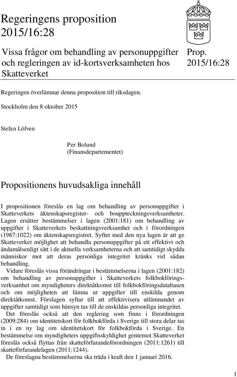 Stockholm den 8 oktober 2015 Stefan Löfven Per Bolund (Finansdepartementet) Propositionens huvudsakliga innehåll I propositionen föreslås en lag om behandling av personuppgifter i Skatteverkets