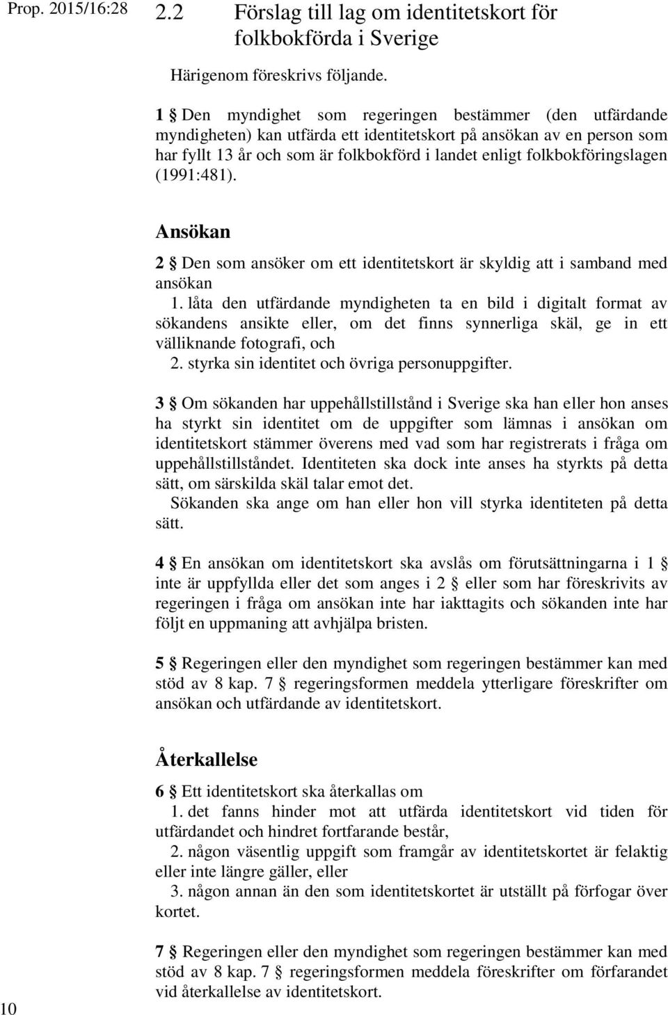 folkbokföringslagen (1991:481). Ansökan 2 Den som ansöker om ett identitetskort är skyldig att i samband med ansökan 1.