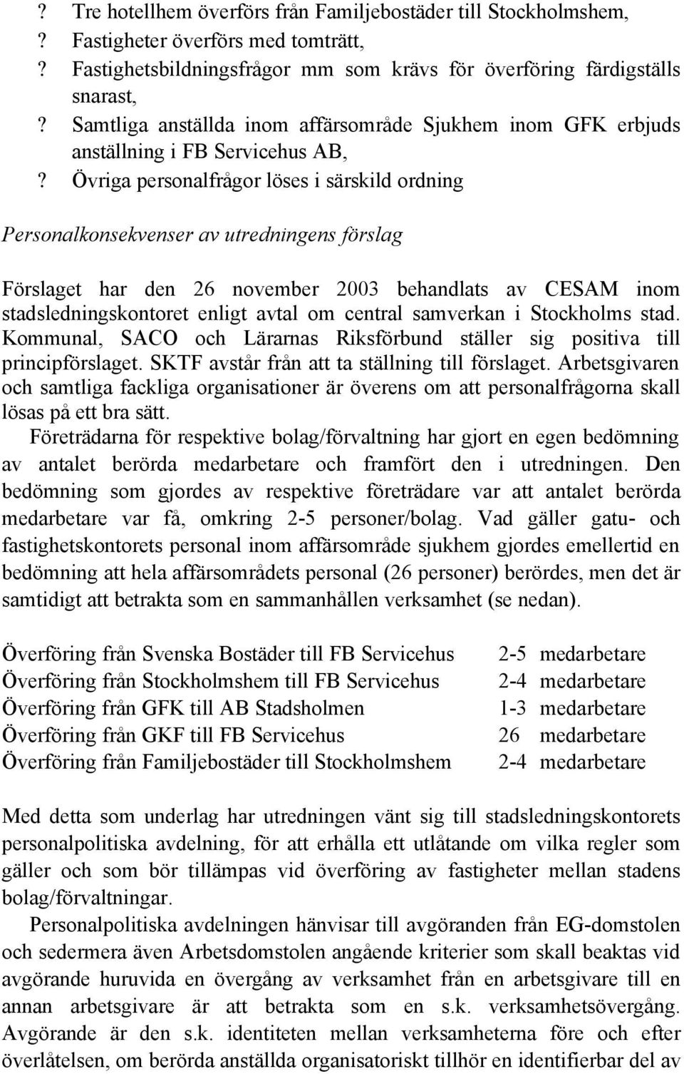 Övriga personalfrågor löses i särskild ordning Personalkonsekvenser av utredningens förslag Förslaget har den 26 november 2003 behandlats av CESAM inom stadsledningskontoret enligt avtal om central