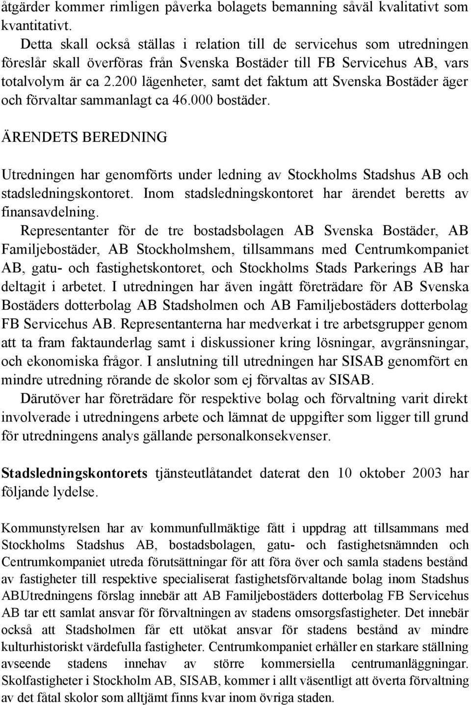 200 lägenheter, samt det faktum att Svenska Bostäder äger och förvaltar sammanlagt ca 46.000 bostäder.