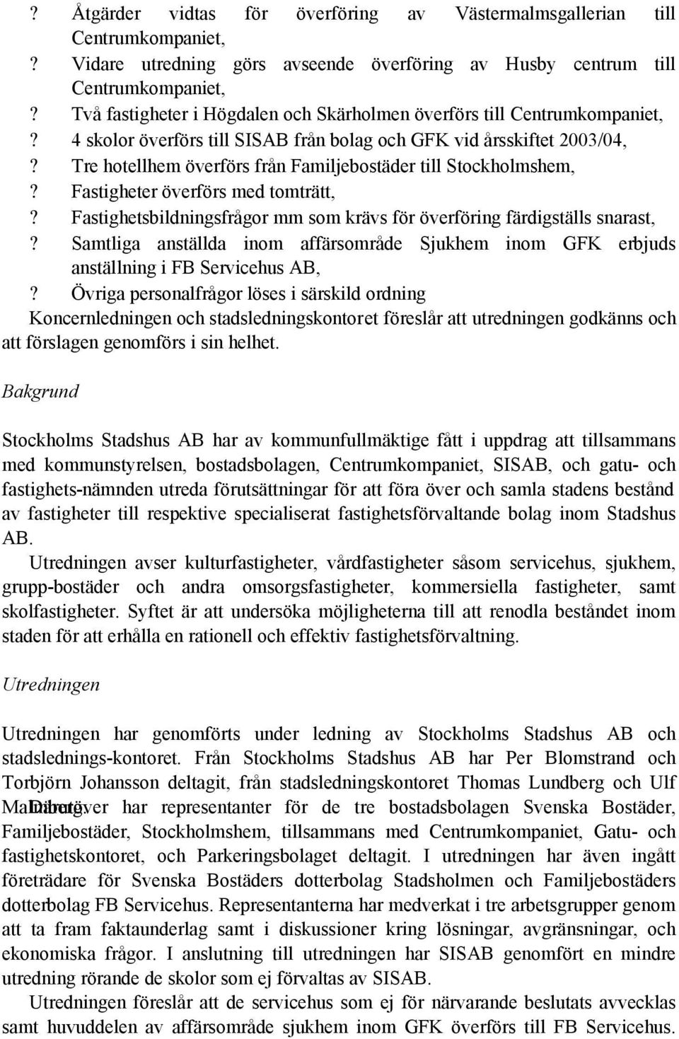 Tre hotellhem överförs från Familjebostäder till Stockholmshem,? Fastigheter överförs med tomträtt,? Fastighetsbildningsfrågor mm som krävs för överföring färdigställs snarast,?