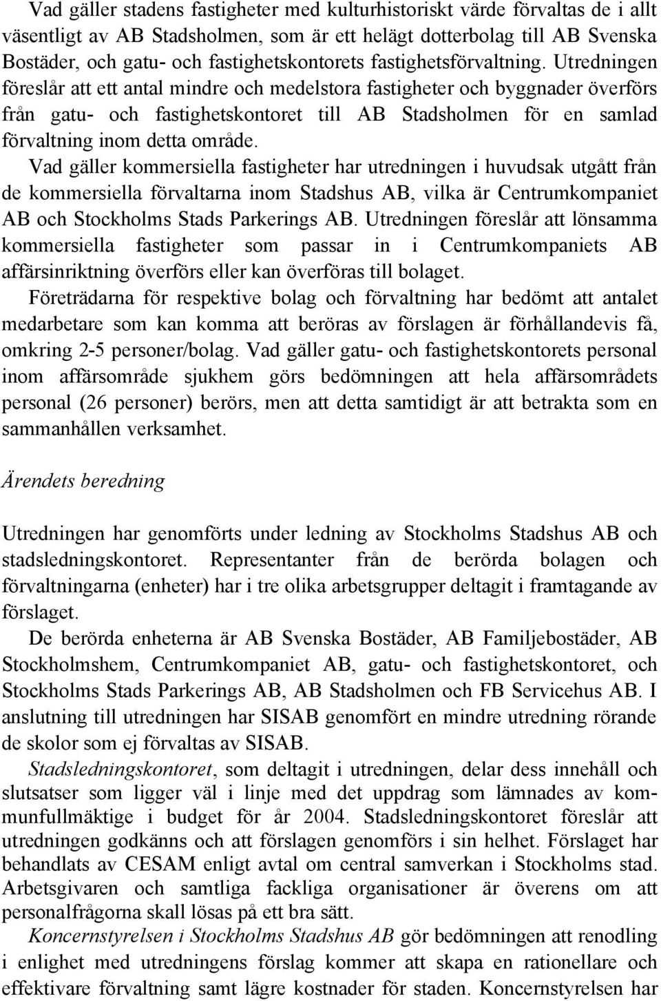 Utredningen föreslår att ett antal mindre och medelstora fastigheter och byggnader överförs från gatu- och fastighetskontoret till AB Stadsholmen för en samlad förvaltning inom detta område.