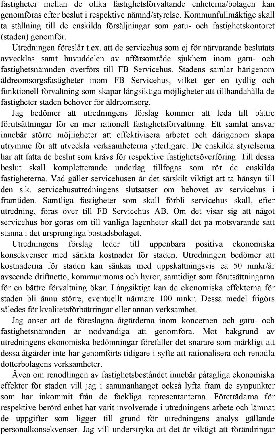 att de servicehus som ej för närvarande beslutats avvecklas samt huvuddelen av affärsområde sjukhem inom gatu- och fastighetsnämnden överförs till FB Servicehus.