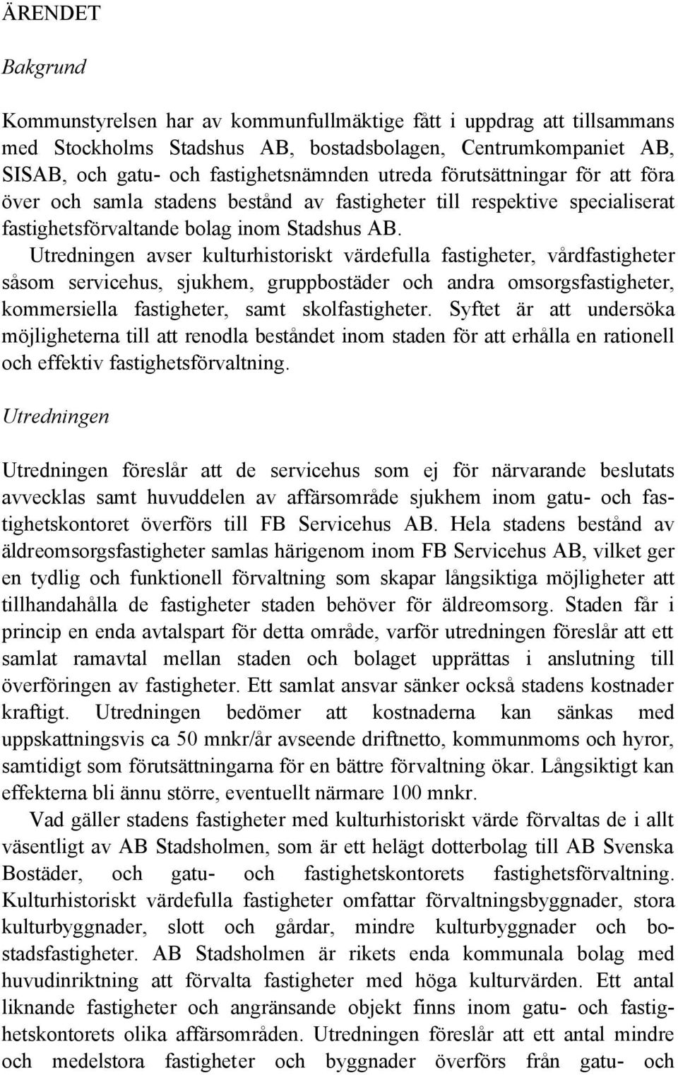 Utredningen avser kulturhistoriskt värdefulla fastigheter, vårdfastigheter såsom servicehus, sjukhem, gruppbostäder och andra omsorgsfastigheter, kommersiella fastigheter, samt skolfastigheter.