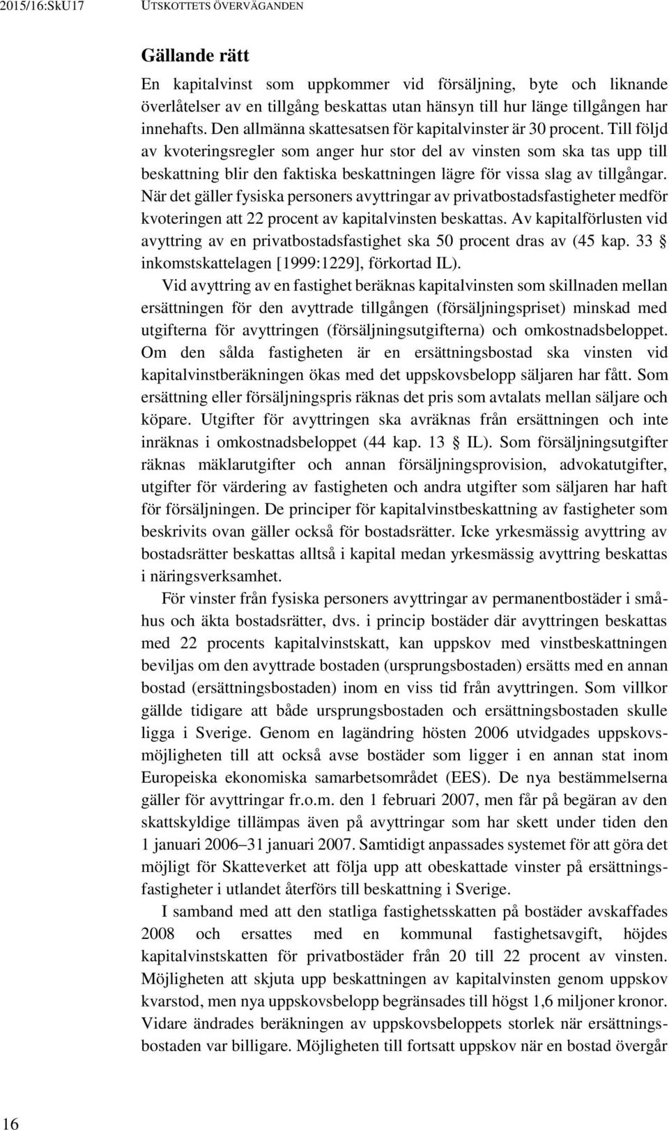 Till följd av kvoteringsregler som anger hur stor del av vinsten som ska tas upp till beskattning blir den faktiska beskattningen lägre för vissa slag av tillgångar.