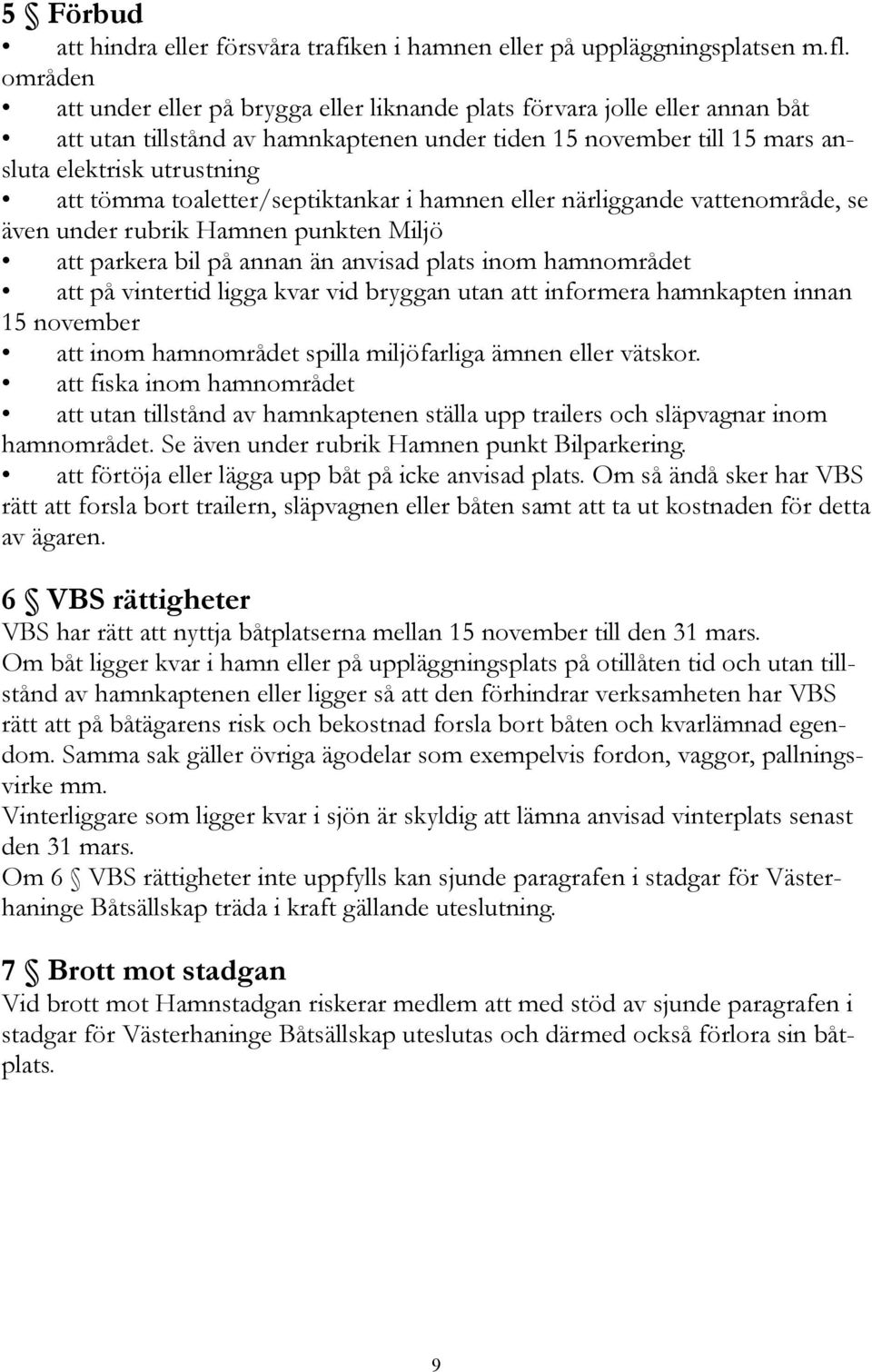 toaletter/septiktankar i hamnen eller närliggande vattenområde, se även under rubrik Hamnen punkten Miljö att parkera bil på annan än anvisad plats inom hamnområdet att på vintertid ligga kvar vid