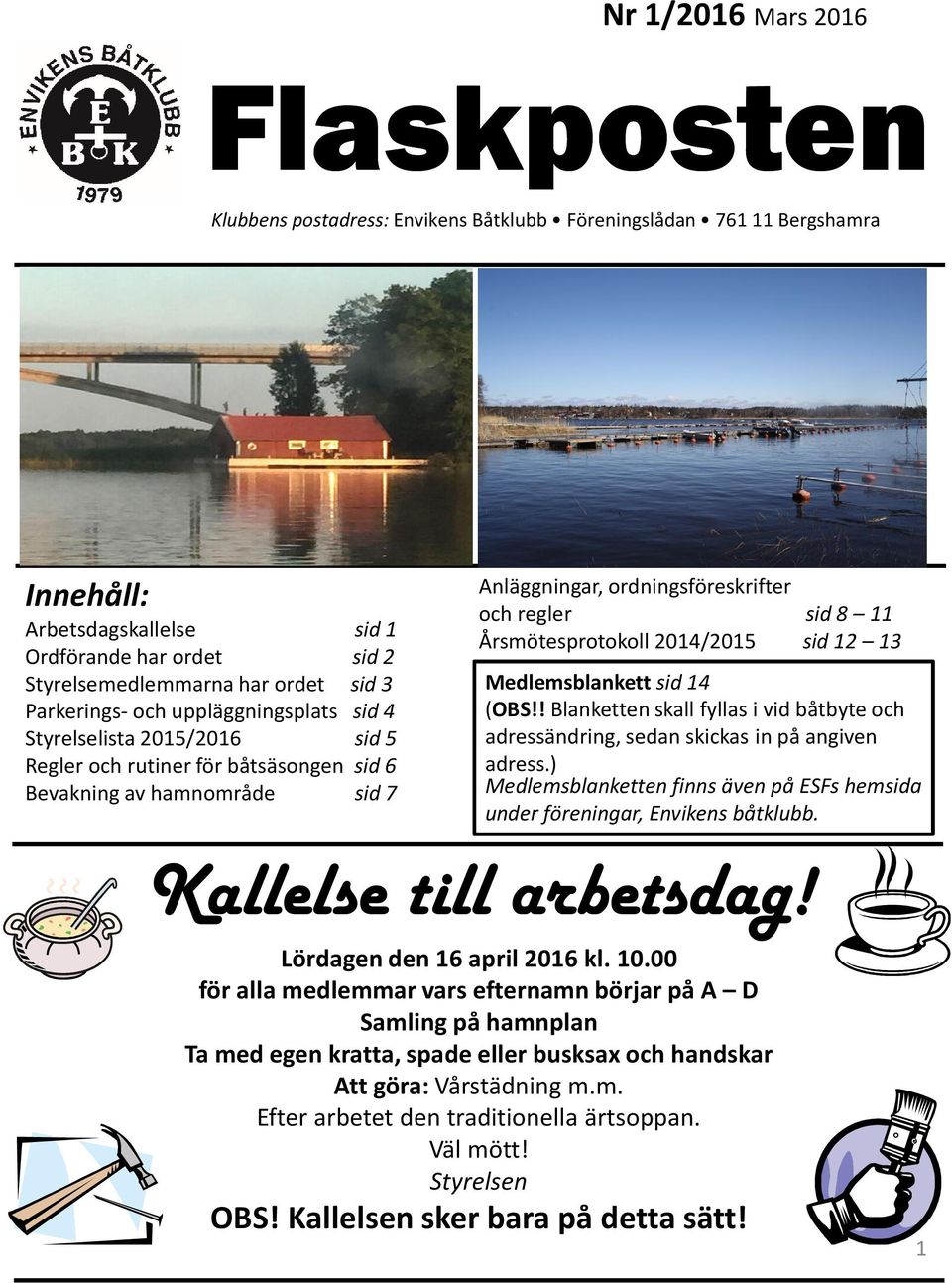 sid 8 11 Årsmötesprotokoll 2014/2015 sid 12 13 Medlemsblankett sid 14 (OBS!! Blanketten skall fyllas i vid båtbyte och adressändring, sedan skickas in på angiven adress.