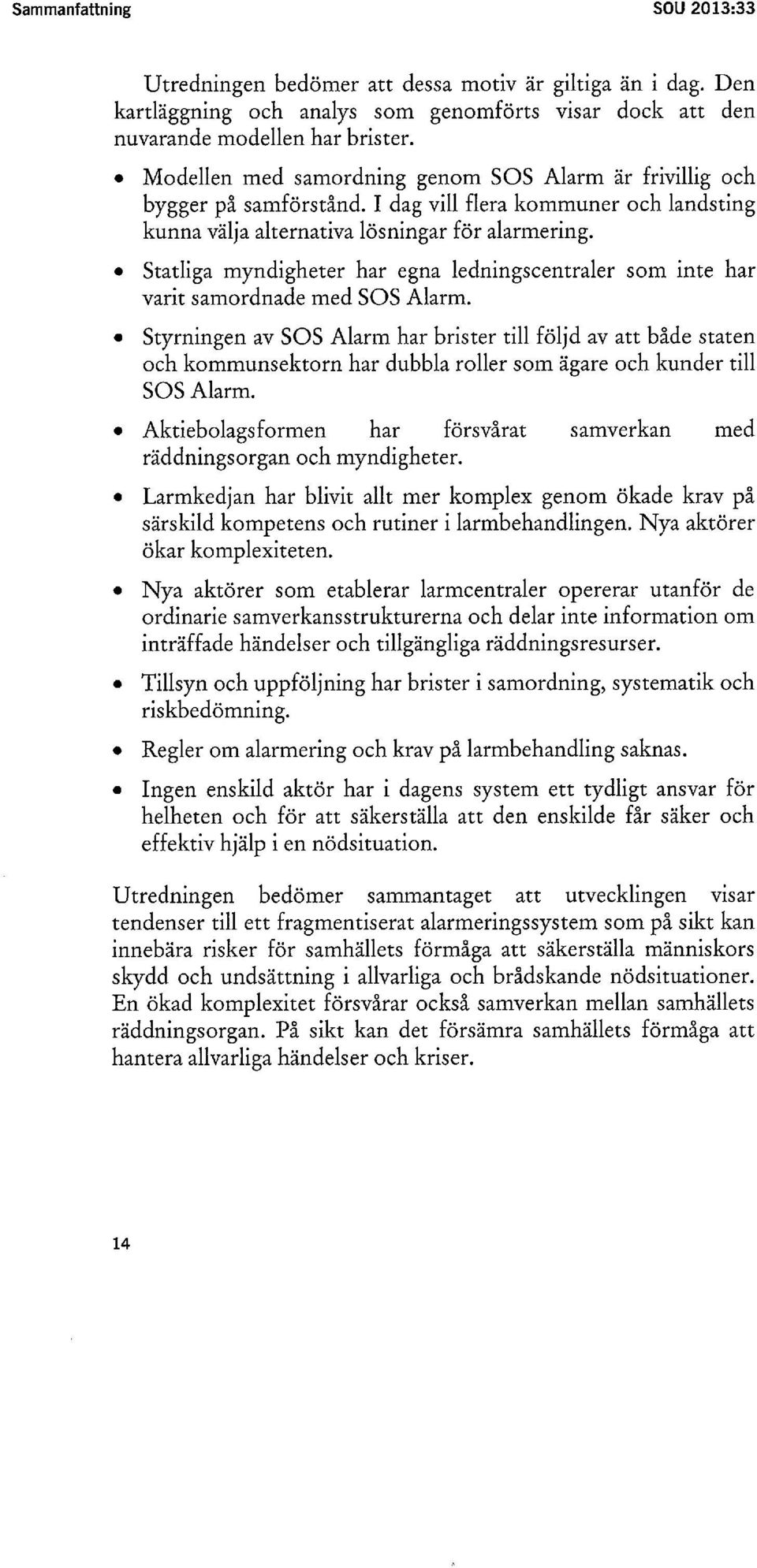 Statliga myndigheter har egna ledningscentraler som inte har varit samordnade med SOS Alarm.