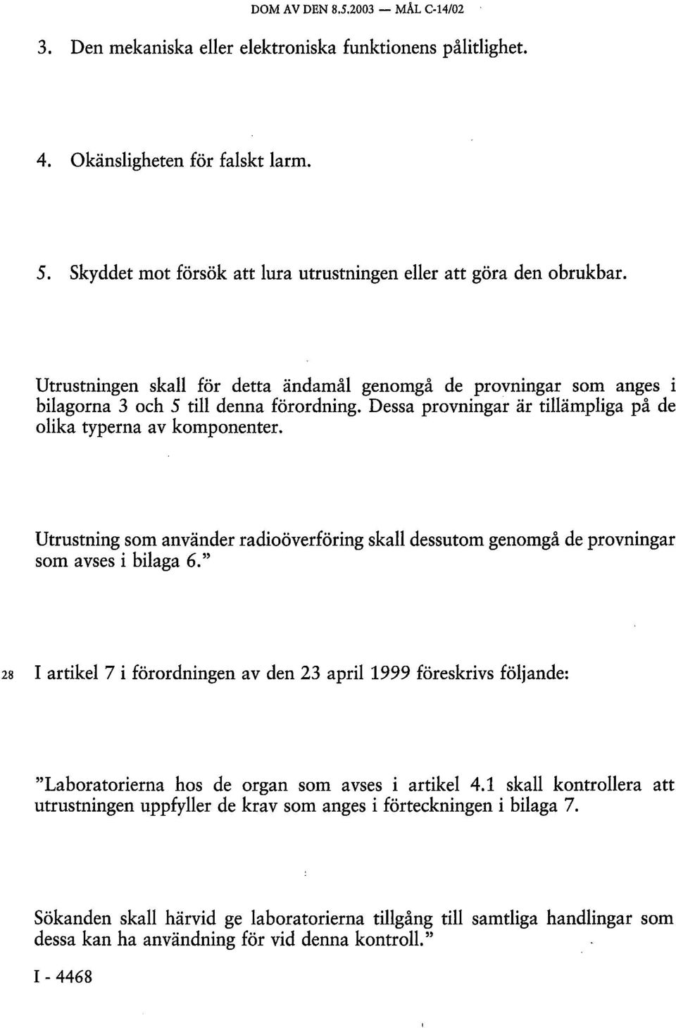 Utrustning som använder radioöverföring skall dessutom genomgå de provningar som avses i bilaga 6.