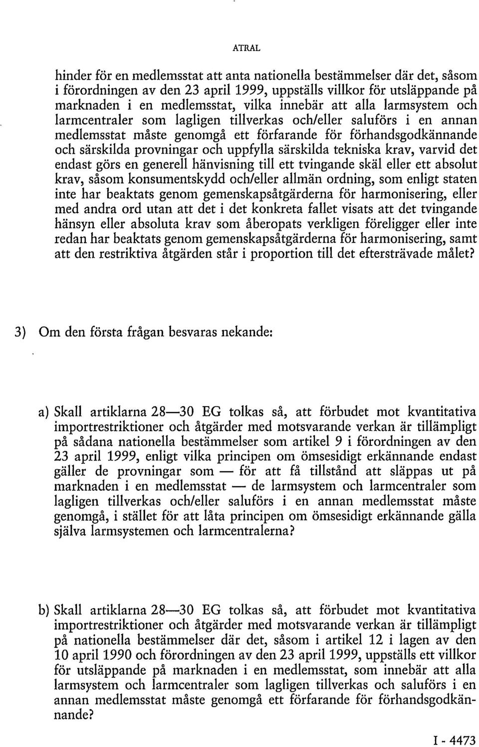 särskilda tekniska krav, varvid det endast görs en generell hänvisning till ett tvingande skäl eller ett absolut krav, såsom konsumentskydd och/eller allmän ordning, som enligt staten inte har