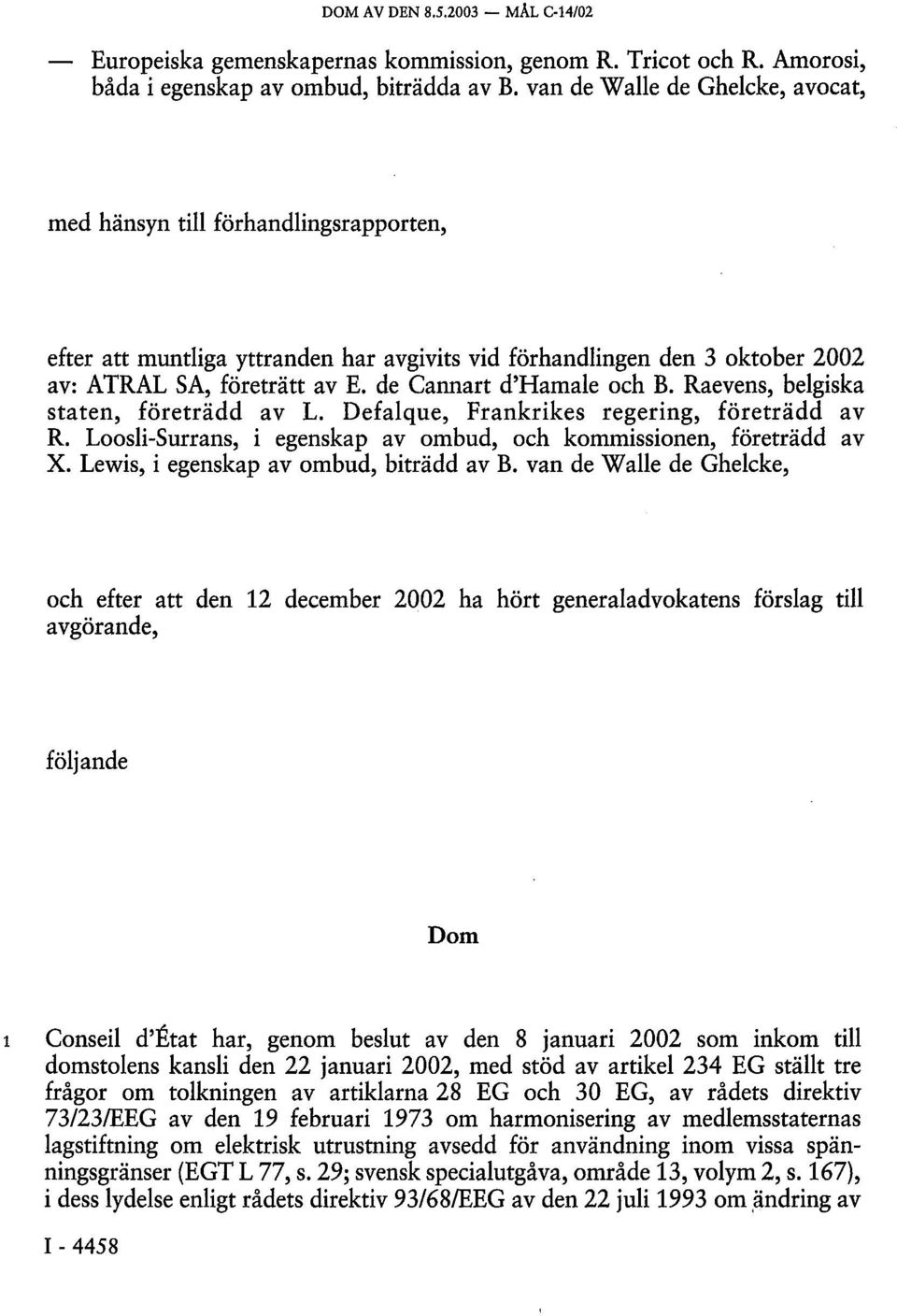 de Cannart d'hamale och B. Raevens, belgiska staten, företrädd av L. Defalque, Frankrikes regering, företrädd av R. Loosli-Surrans, i egenskap av ombud, och kommissionen, företrädd av X.