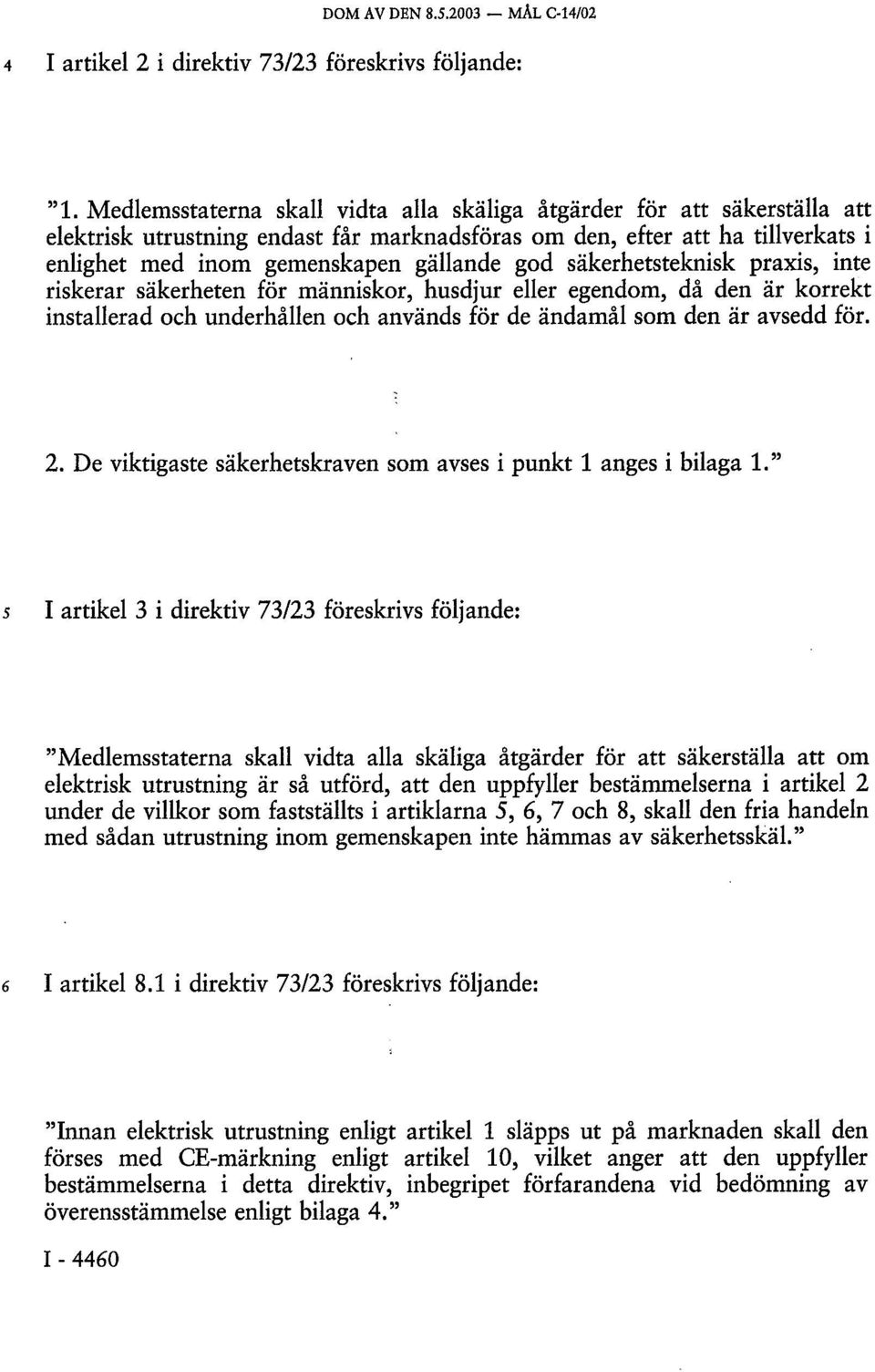 säkerhetsteknisk praxis, inte riskerar säkerheten för människor, husdjur eller egendom, då den är korrekt installerad och underhållen och används för de ändamål som den är avsedd för. 2.