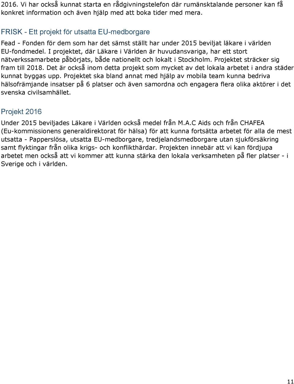I projektet, där Läkare i Världen är huvudansvariga, har ett stort nätverkssamarbete påbörjats, både nationellt och lokalt i Stockholm. Projektet sträcker sig fram till 2018.