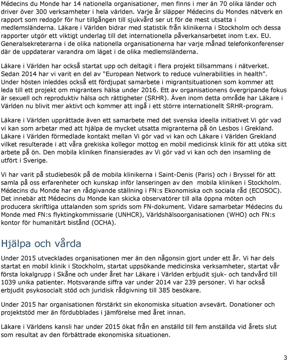Läkare i Världen bidrar med statistik från klinikerna i Stockholm och dessa rapporter utgör ett viktigt underlag till det internationella påverkansarbetet inom t.ex. EU.