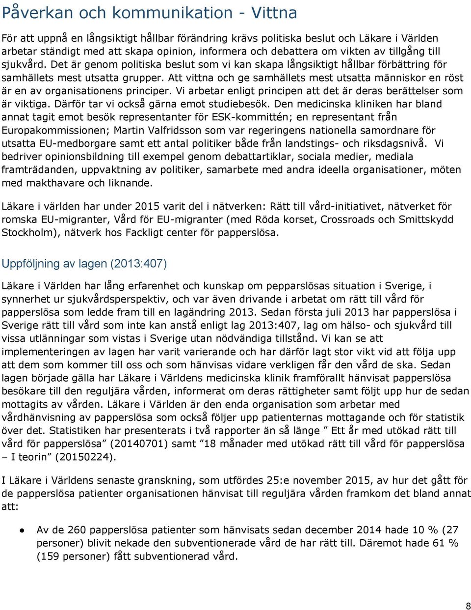 Att vittna och ge samhällets mest utsatta människor en röst är en av organisationens principer. Vi arbetar enligt principen att det är deras berättelser som är viktiga.