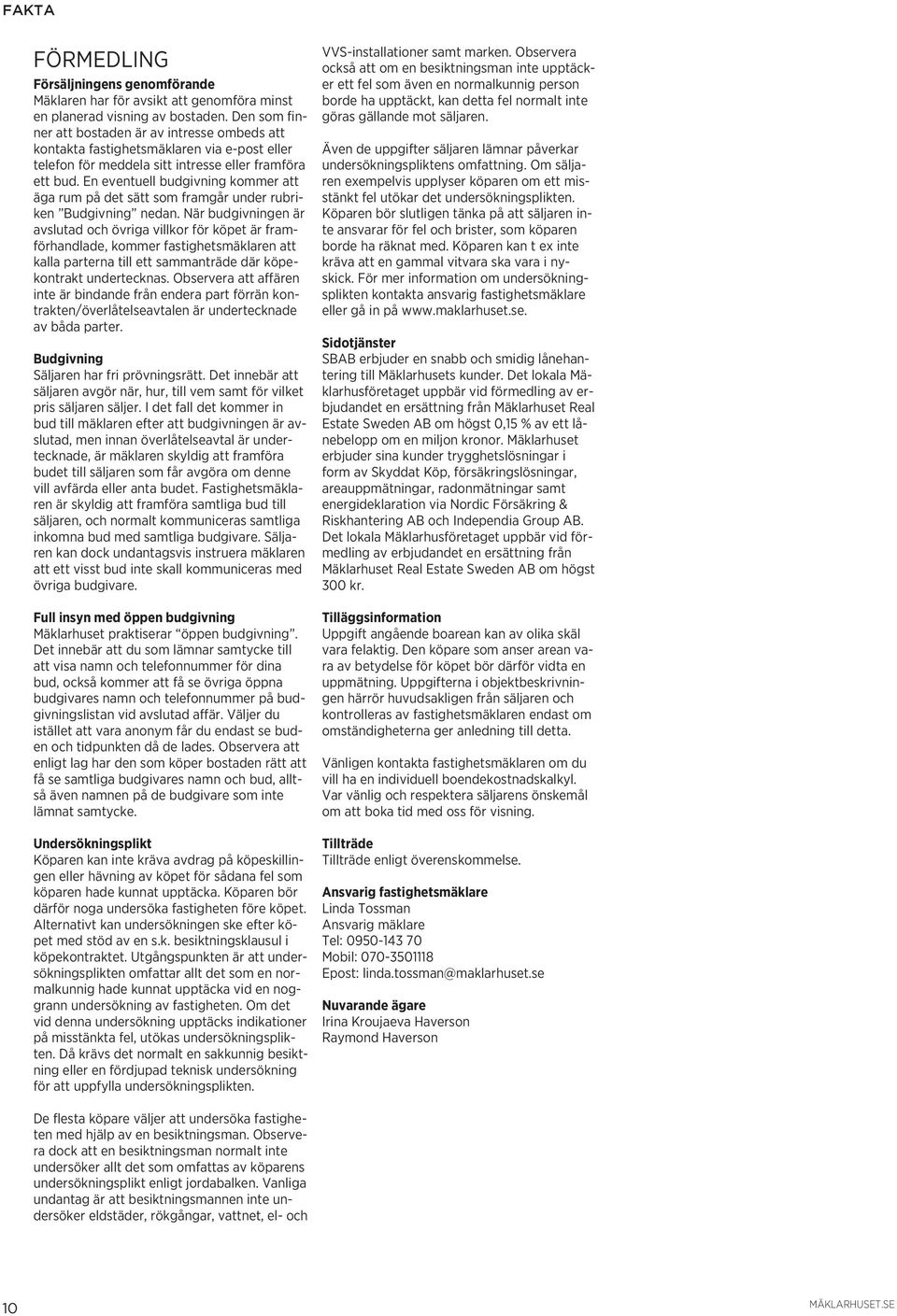 En eventuell budgivning kommer att äga rum på det sätt som framgår under rubriken Budgivning nedan.