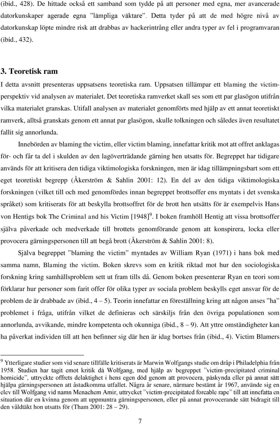 Teoretisk ram I detta avsnitt presenteras uppsatsens teoretiska ram. Uppsatsen tillämpar ett blaming the victimperspektiv vid analysen av materialet.