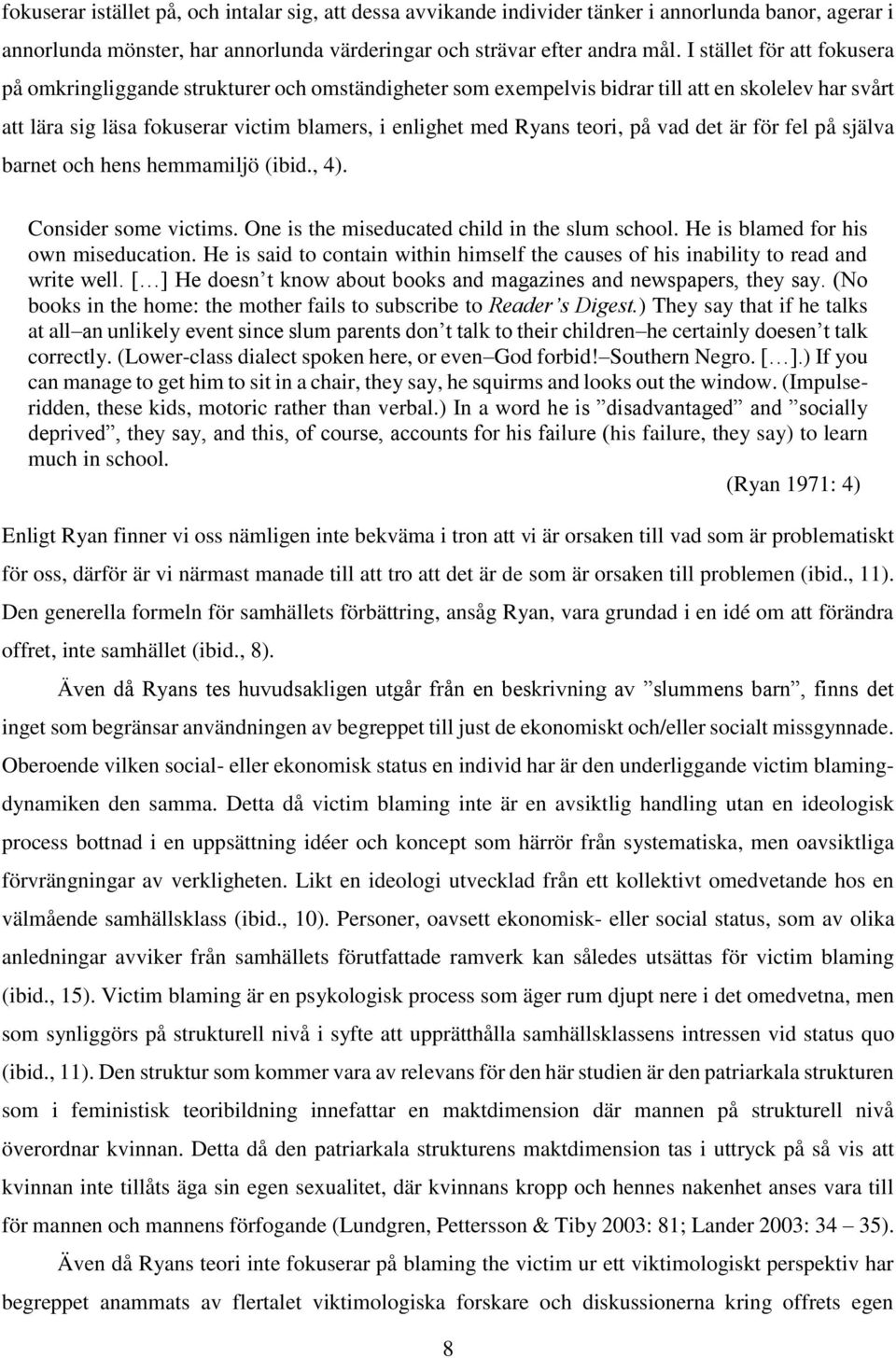 teori, på vad det är för fel på själva barnet och hens hemmamiljö (ibid., 4). Consider some victims. One is the miseducated child in the slum school. He is blamed for his own miseducation.