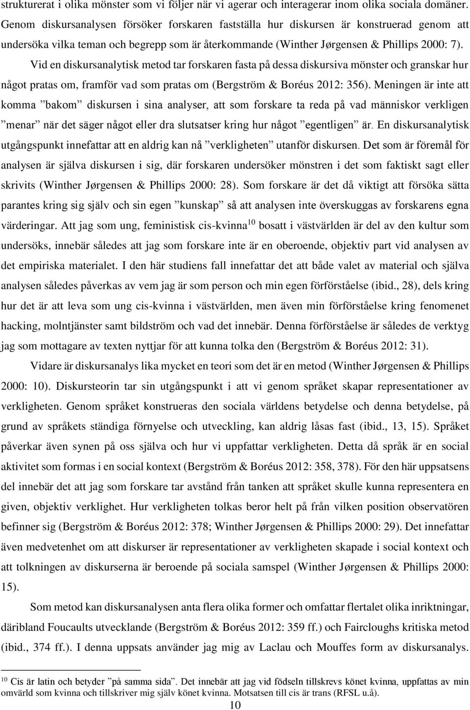 Vid en diskursanalytisk metod tar forskaren fasta på dessa diskursiva mönster och granskar hur något pratas om, framför vad som pratas om (Bergström & Boréus 2012: 356).