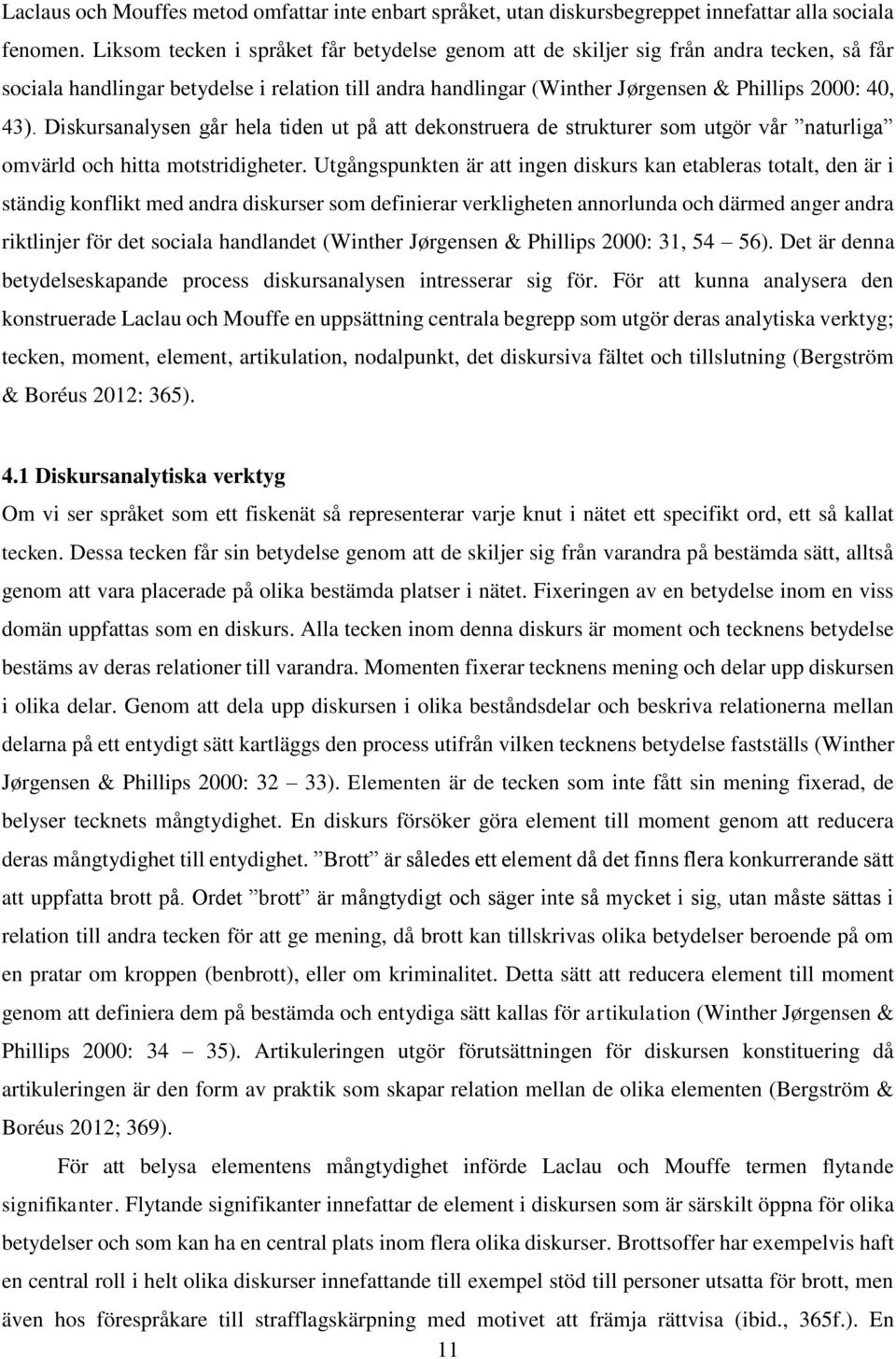 Diskursanalysen går hela tiden ut på att dekonstruera de strukturer som utgör vår naturliga omvärld och hitta motstridigheter.