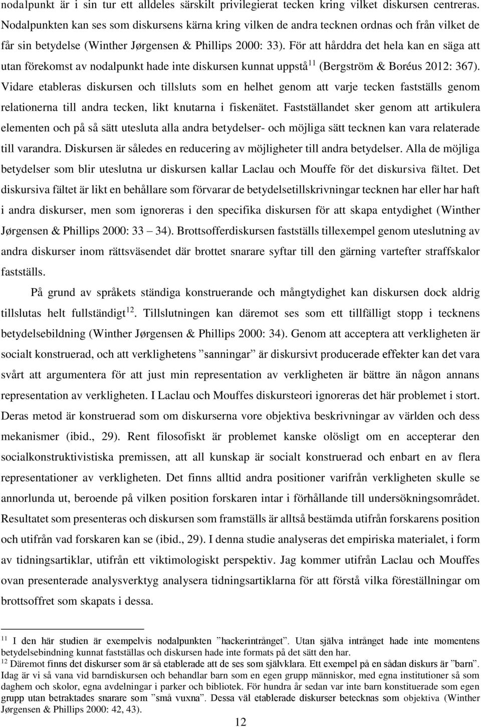 För att hårddra det hela kan en säga att utan förekomst av nodalpunkt hade inte diskursen kunnat uppstå 11 (Bergström & Boréus 2012: 367).