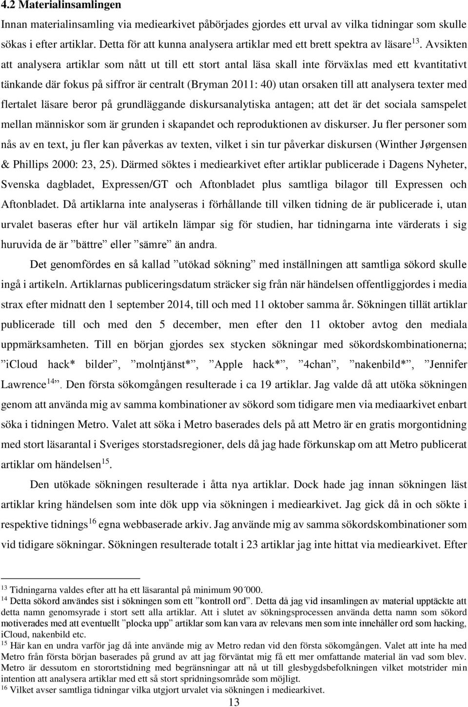Avsikten att analysera artiklar som nått ut till ett stort antal läsa skall inte förväxlas med ett kvantitativt tänkande där fokus på siffror är centralt (Bryman 2011: 40) utan orsaken till att