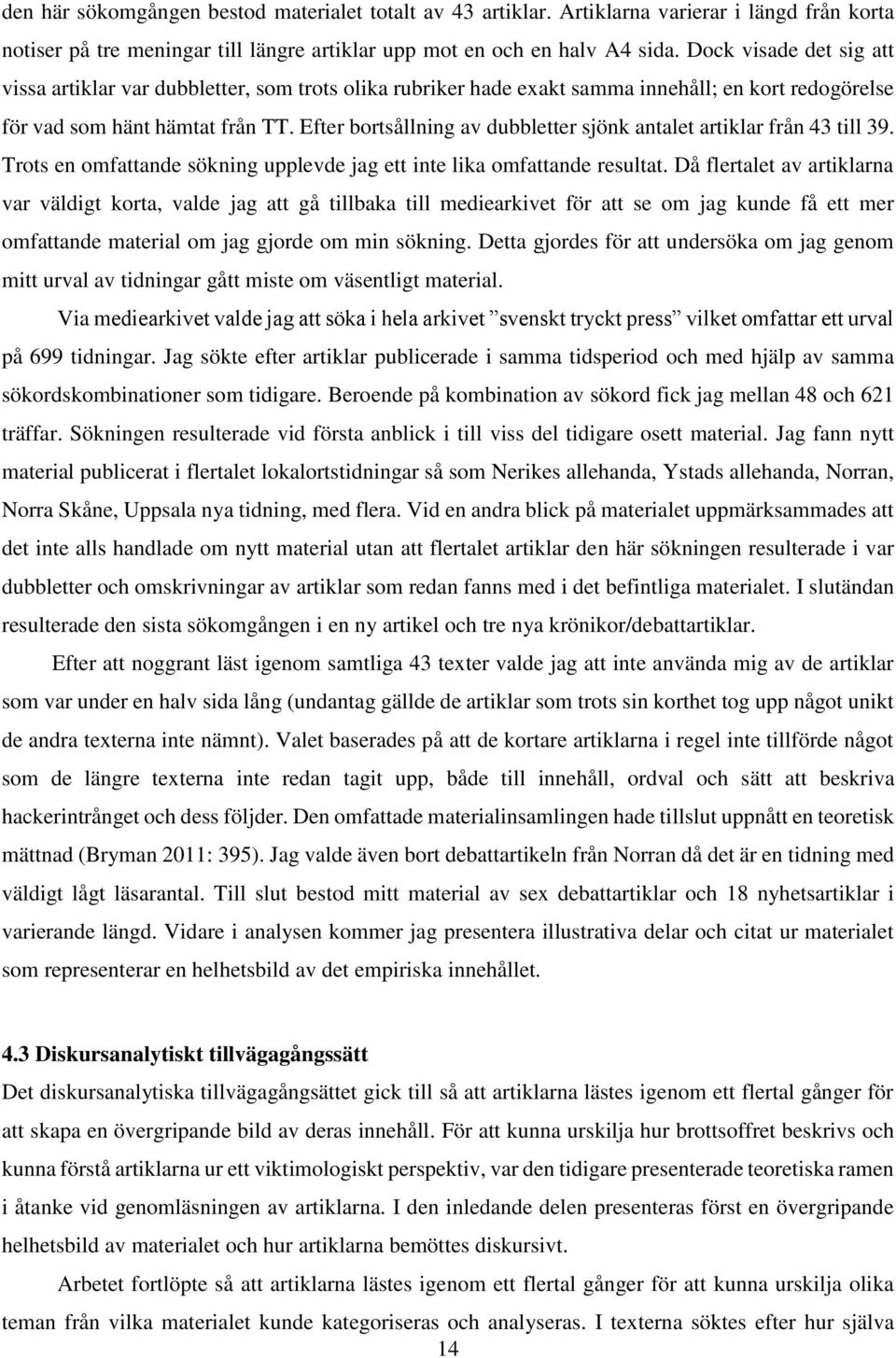 Efter bortsållning av dubbletter sjönk antalet artiklar från 43 till 39. Trots en omfattande sökning upplevde jag ett inte lika omfattande resultat.