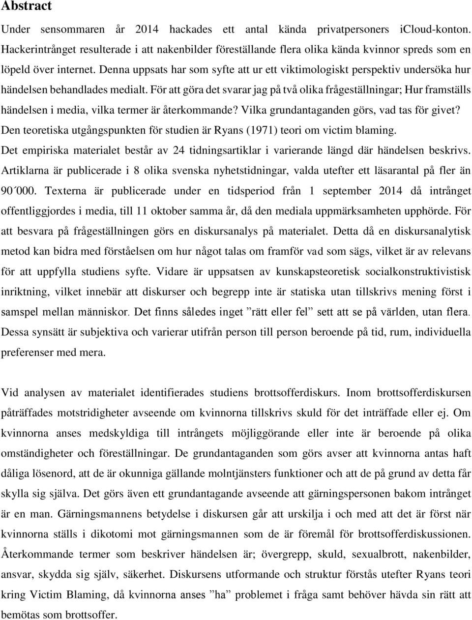 Denna uppsats har som syfte att ur ett viktimologiskt perspektiv undersöka hur händelsen behandlades medialt.