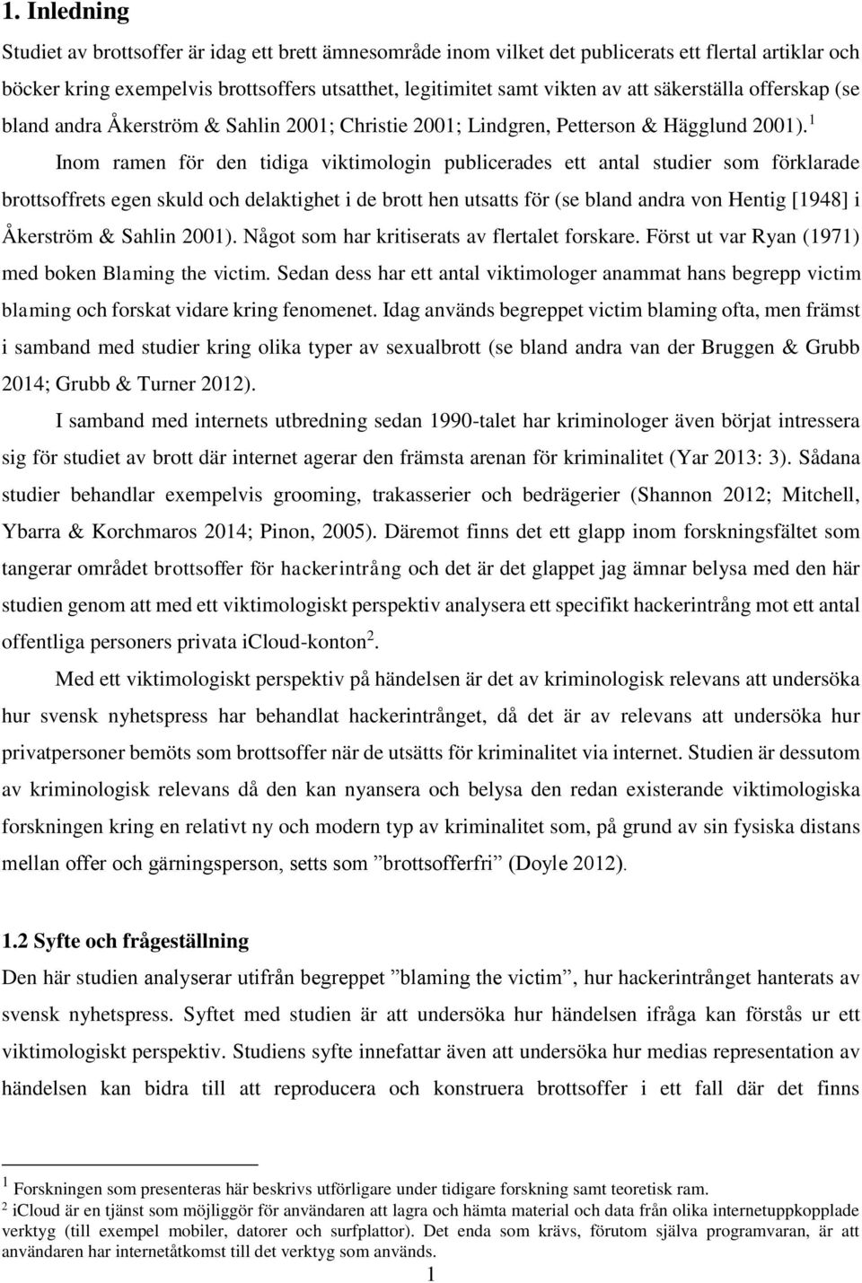 1 Inom ramen för den tidiga viktimologin publicerades ett antal studier som förklarade brottsoffrets egen skuld och delaktighet i de brott hen utsatts för (se bland andra von Hentig [1948] i