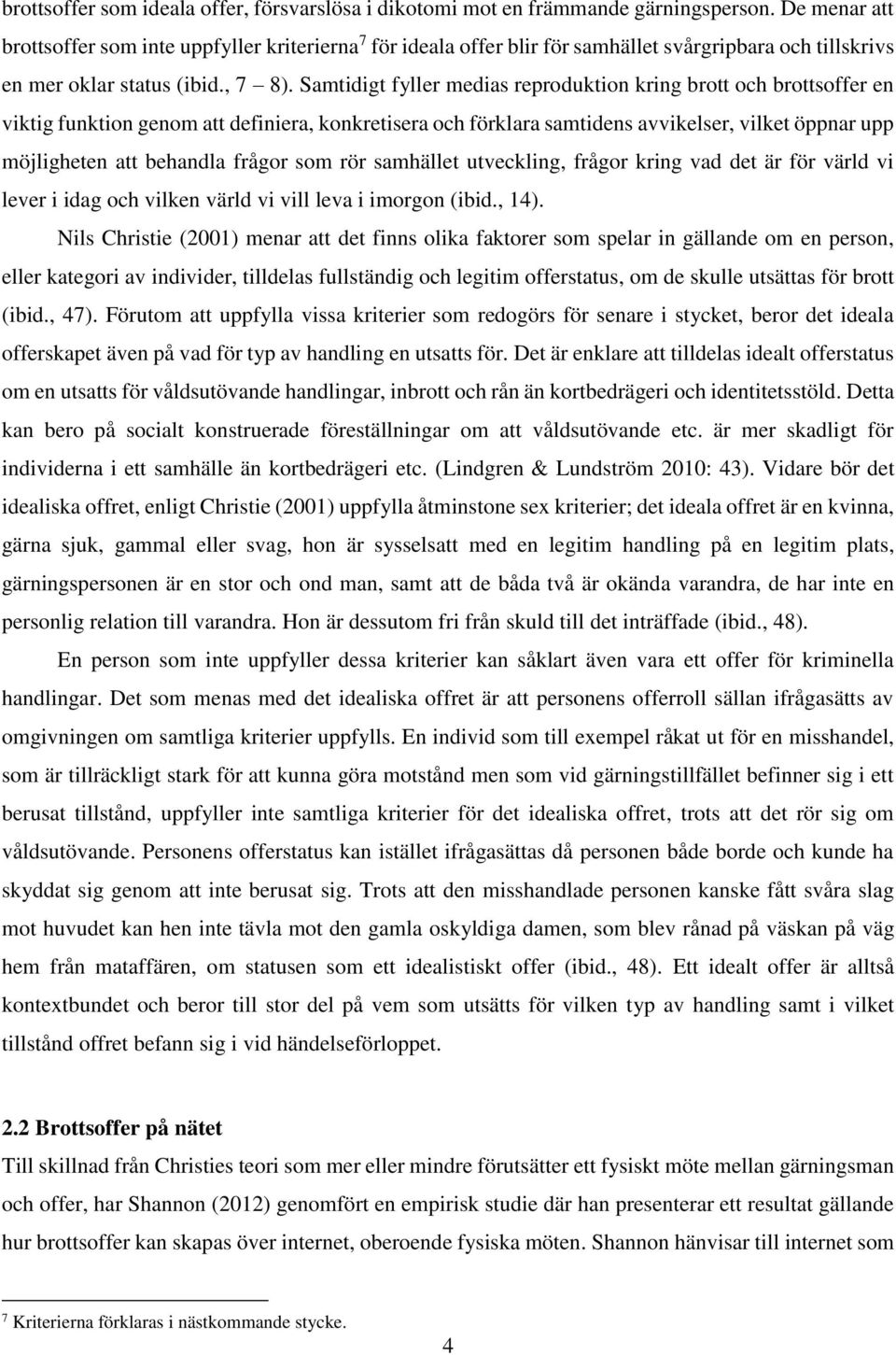 Samtidigt fyller medias reproduktion kring brott och brottsoffer en viktig funktion genom att definiera, konkretisera och förklara samtidens avvikelser, vilket öppnar upp möjligheten att behandla