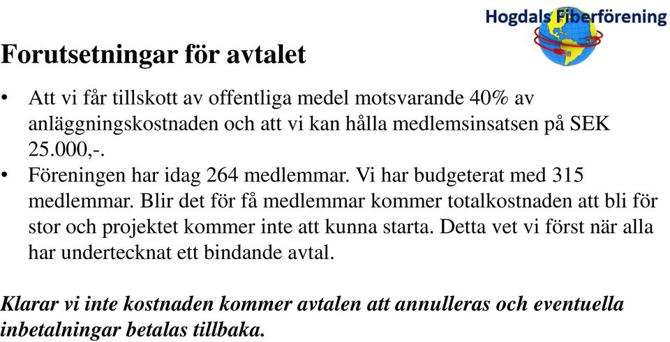 Blir det för få medlemmar kommer totalkostnaden att bli för stor och projektet kommer inte att kunna starta.