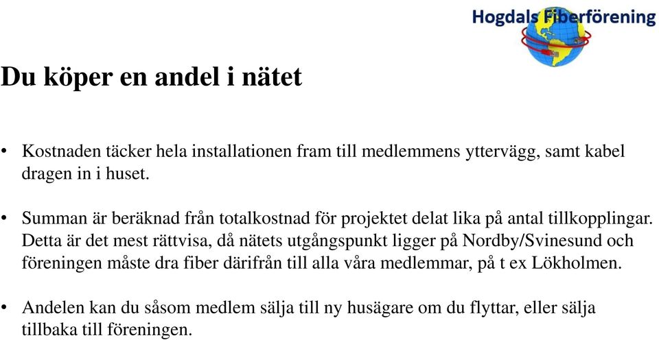 Detta är det mest rättvisa, då nätets utgångspunkt ligger på Nordby/Svinesund och föreningen måste dra fiber därifrån