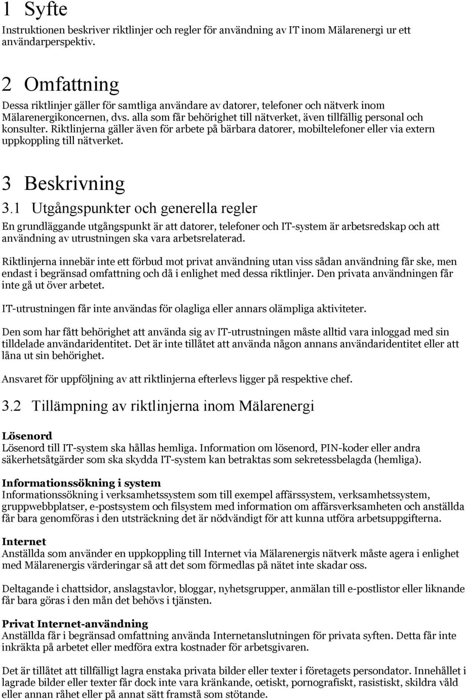 alla som får behörighet till nätverket, även tillfällig personal och konsulter. Riktlinjerna gäller även för arbete på bärbara datorer, mobiltelefoner eller via extern uppkoppling till nätverket.