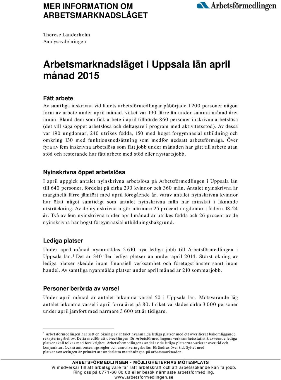 Bland dem som fick arbete i april tillhörde 860 personer inskrivna arbetslösa (det vill säga öppet arbetslösa och deltagare i program med aktivitetsstöd).