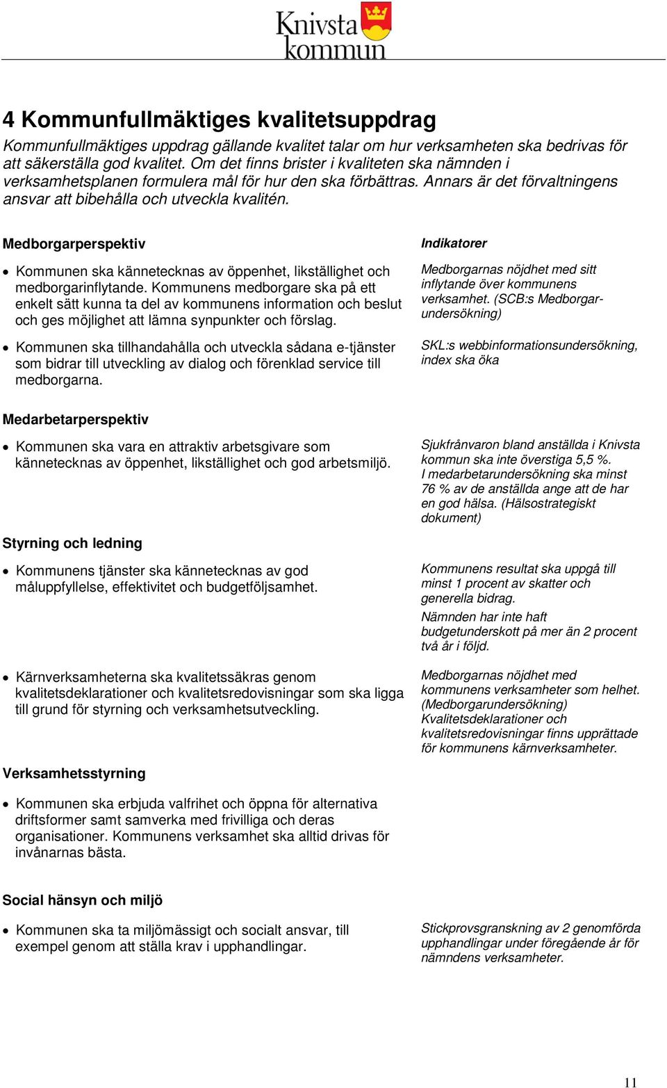 Medborgarperspektiv Kommunen ska kännetecknas av öppenhet, likställighet och medborgarinflytande.