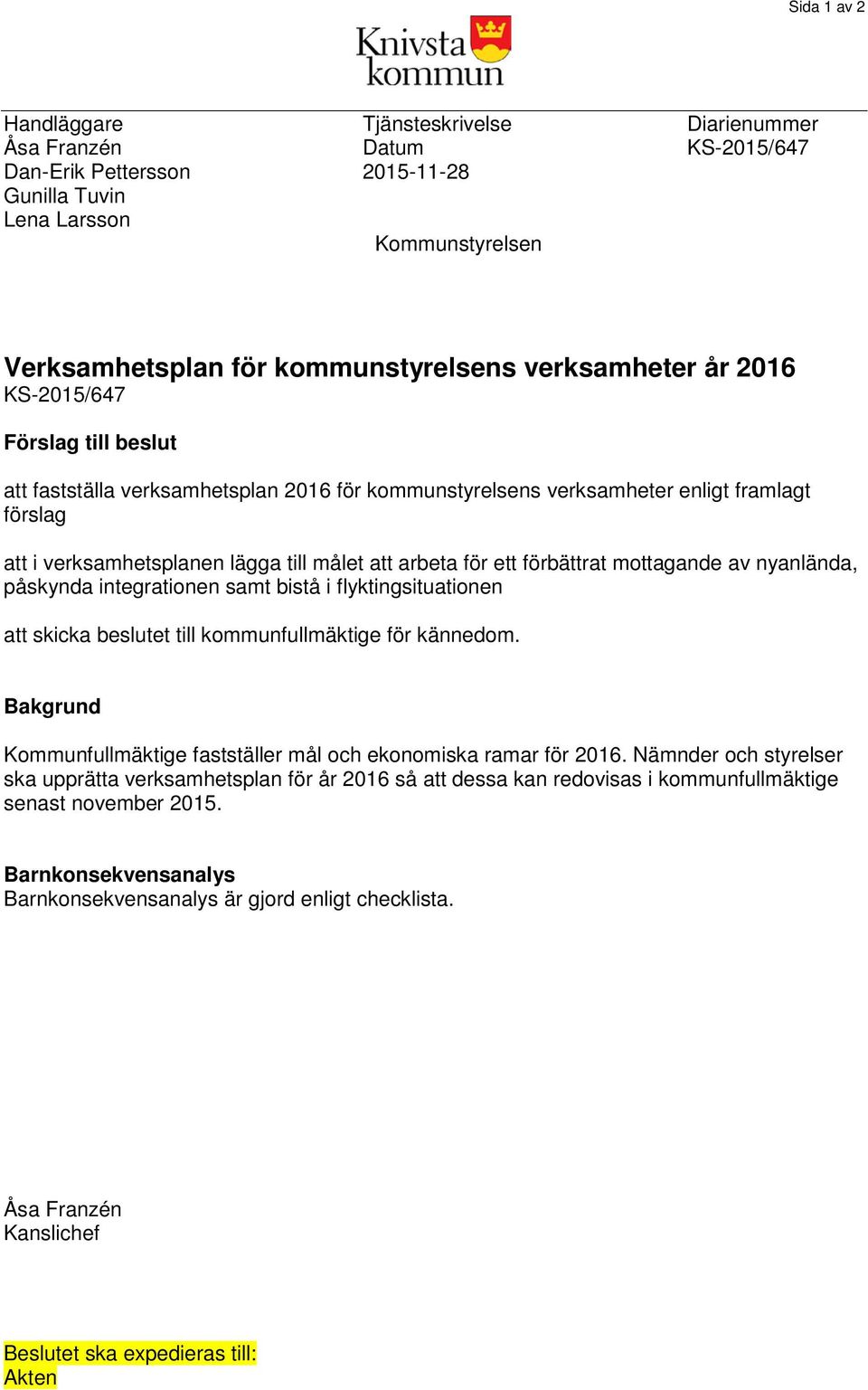 för ett förbättrat mottagande av nyanlända, påskynda integrationen samt bistå i flyktingsituationen att skicka beslutet till kommunfullmäktige för kännedom.