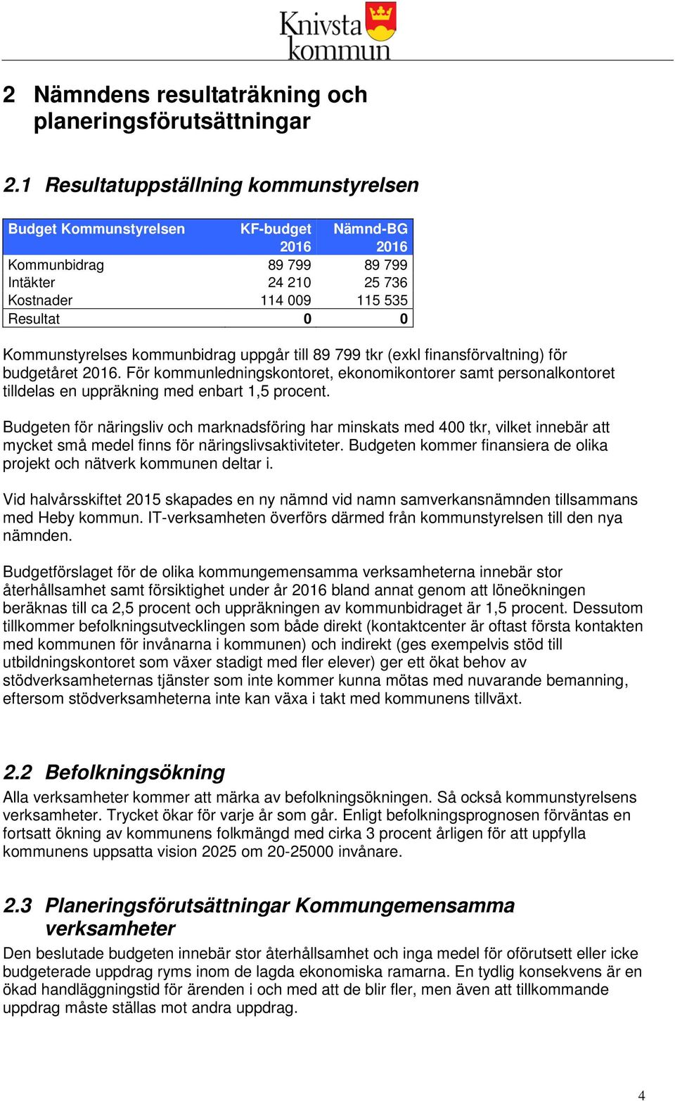 finansförvaltning) för budgetåret 2016. För kommunledningskontoret, ekonomikontorer samt personalkontoret tilldelas en uppräkning med enbart 1,5 procent.