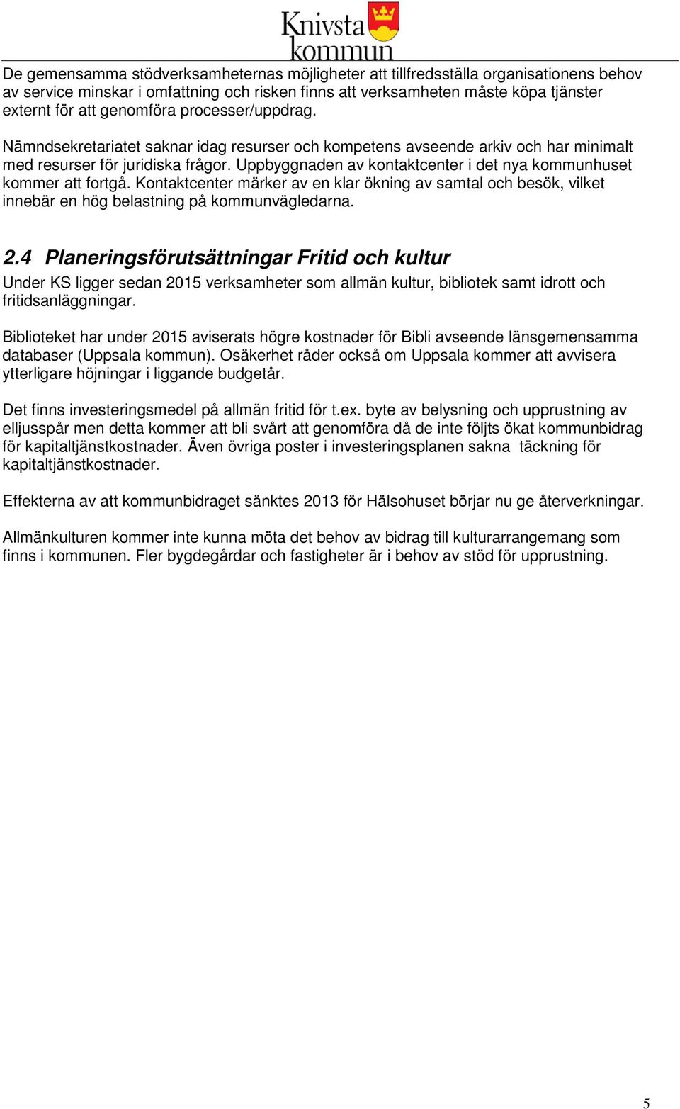 Uppbyggnaden av kontaktcenter i det nya kommunhuset kommer att fortgå. Kontaktcenter märker av en klar ökning av samtal och besök, vilket innebär en hög belastning på kommunvägledarna. 2.