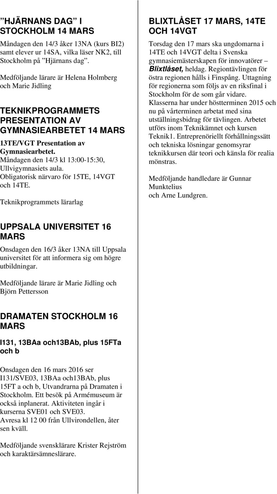Måndagen den 14/3 kl 13:00-15:30, Ullvigymnasiets aula. Obligatorisk närvaro för 15TE, 14VGT och 14TE.