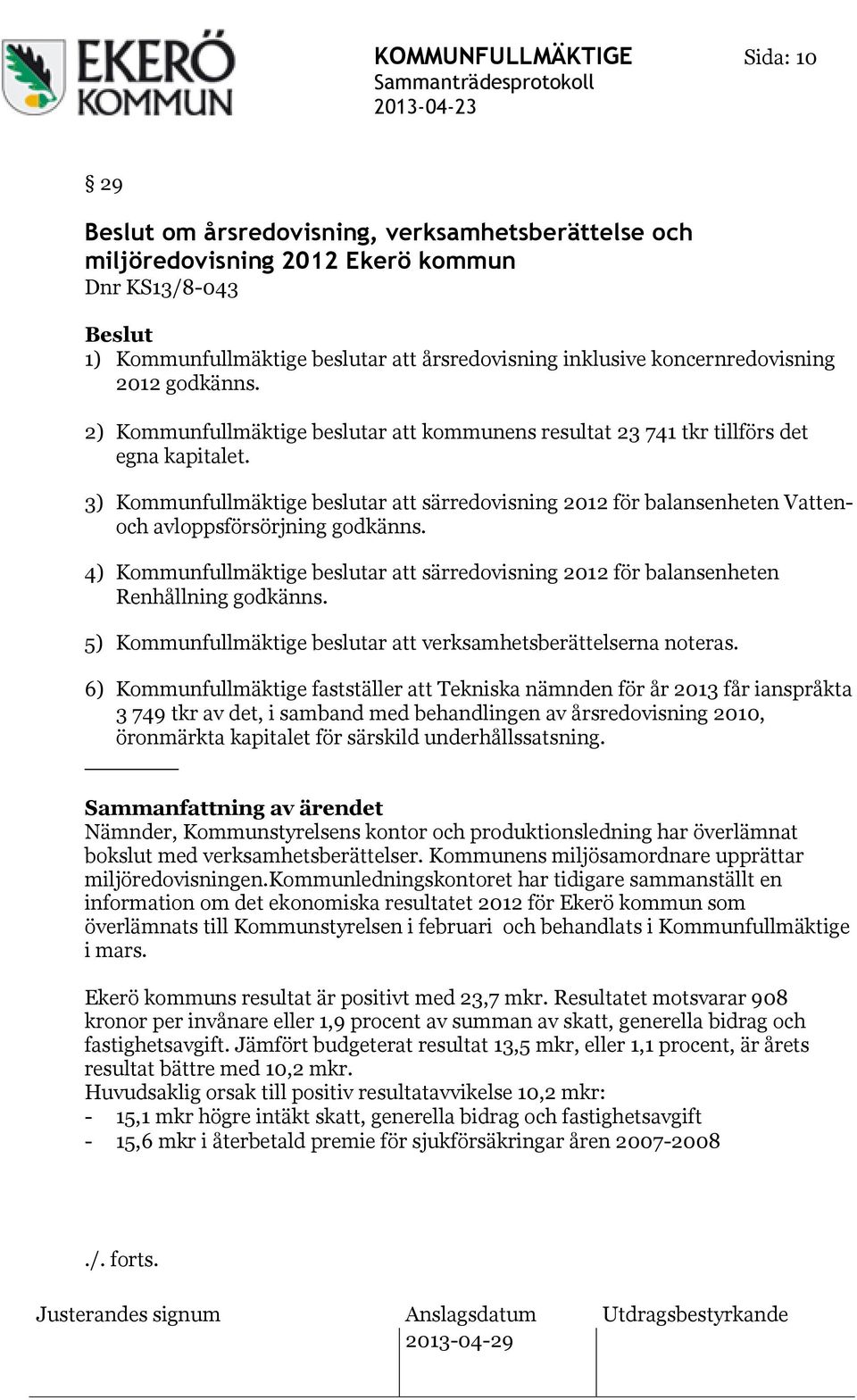 3) Kommunfullmäktige beslutar att särredovisning 2012 för balansenheten Vattenoch avloppsförsörjning godkänns.