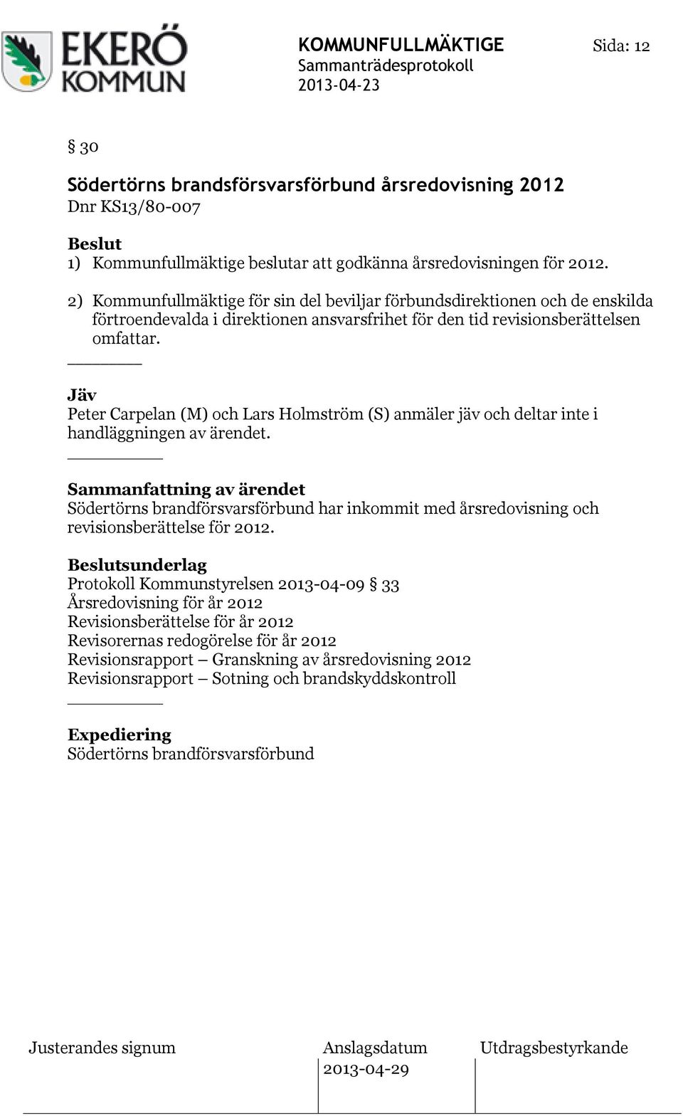 Jäv Peter Carpelan (M) och Lars Holmström (S) anmäler jäv och deltar inte i handläggningen av ärendet.