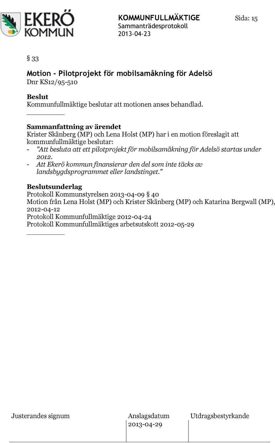 mobilsamåkning för Adelsö startas under 2012. - Att Ekerö kommun finansierar den del som inte täcks av landsbygdsprogrammet eller landstinget.