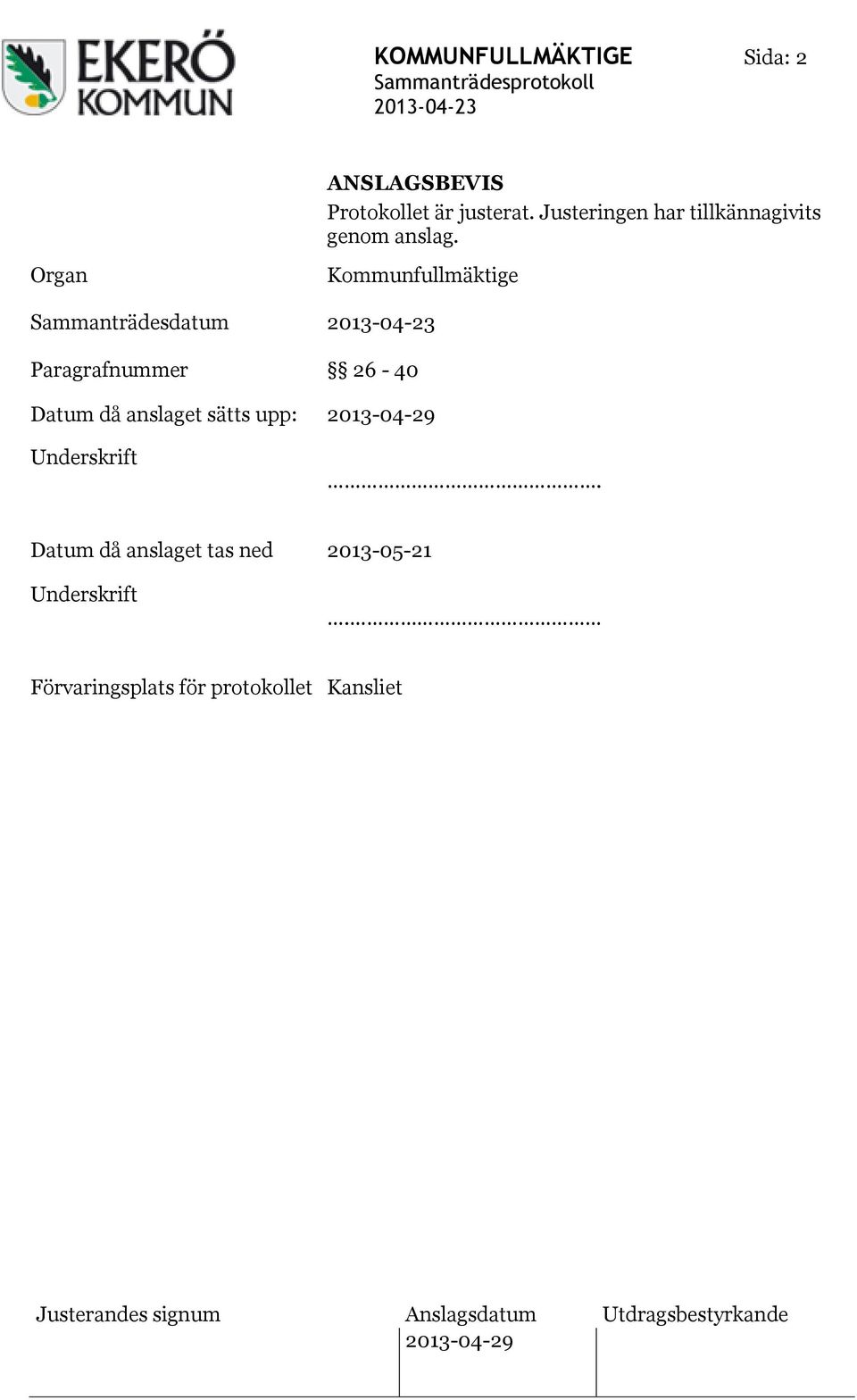 Organ Sammanträdesdatum Paragrafnummer Kommunfullmäktige 26-40 Datum då